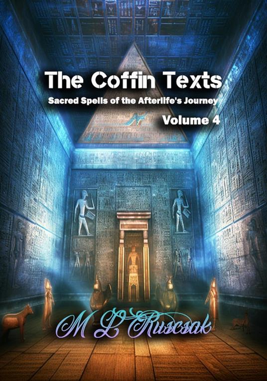 The Coffin Texts: Sacred Spells of the Afterlife's Journey Volume 4