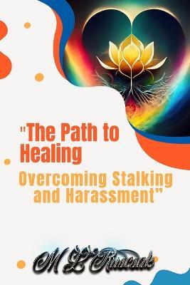 The Path to Healing: Overcoming Stalking and Harassment - M L Ruscscak - cover