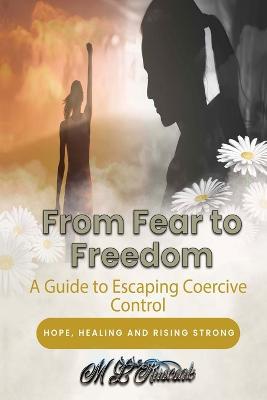 From Fear to Freedom: A Guide to Escaping Coercive Control - M L Ruscscak - cover