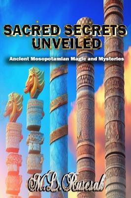 Sacred Secrets Unveiled: Ancient Mesopotamian Magic and Mysteries - M L Ruscscak - cover