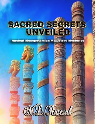 Sacred Secrets Unveiled: Ancient Mesopotamian Magic and Mysteries - M L Ruscscak - cover