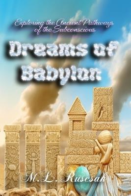 Dreams of Babylon: Exploring the Ancient Pathways of the Subconscious - M L Ruscscak - cover