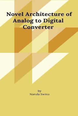 Novel Architecture of Analog to Digital Converter - Narula Swina - cover
