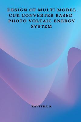 Design of multi model CUK converter based photo voltaic energy system - Kavitha K - cover