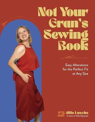 Not Your Gran's Sewing Book: Easy Alterations for the Perfect Fit at Any Size - Allie Luecke - cover