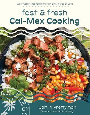 Fast and Fresh Cal-Mex Cooking: West Coast-Inspired Dinners in 30 Minutes or Less - Caitlin Prettyman - cover