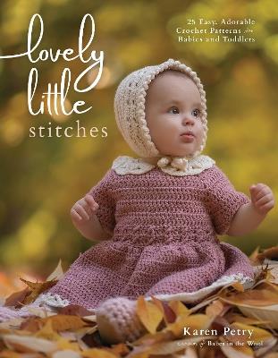 Lovely Little Stitches: 25 Easy, Adorable Crochet Patterns for Babies and Toddlers - Karen Petry - cover