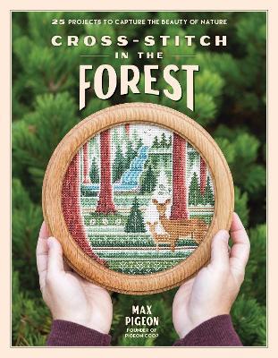 Cross-Stitch in the Forest: 25 Projects to Capture the Beauty of Nature - Max Pigeon - cover