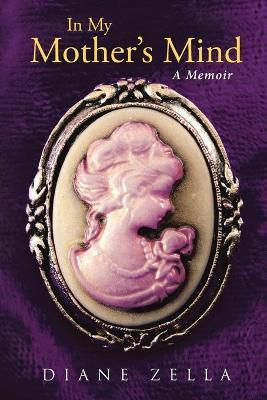 In My Mother's Mind: a Memoir - Diane Zella - cover