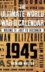 The Ultimate World War II Calendar: Volume II: July to December