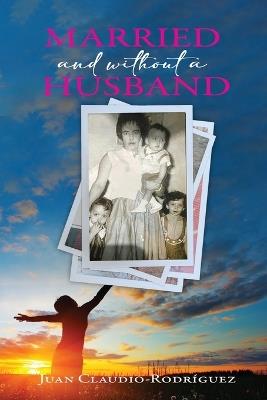 Married and Without a Husband - Juan Claudio-Rodriguez - cover