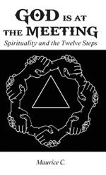 God Is at the Meeting: Spirituality and the Twelve Steps