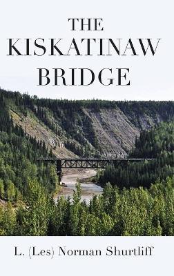 The Kiskatinaw Bridge - L (Les) Norman Shurtliff - cover