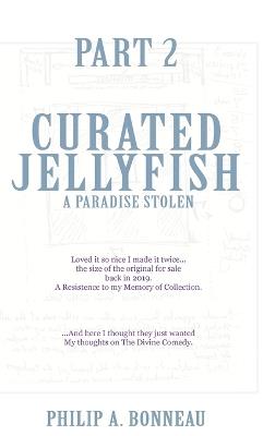 Curated Jellyfish: A Paradise Stolen (Part 2) - Philip Arthur Bonneau - cover