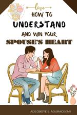 How to understand and win Your Spouse's Heart: Develop a deeper connection and create lasting happiness through mutual understanding.