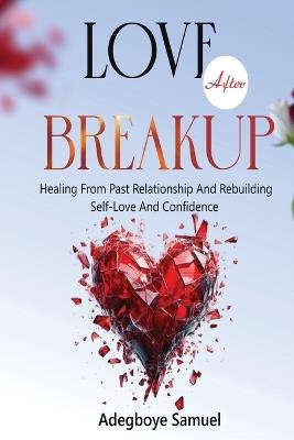 Love After Breakup: Healing From Past Relationships and Rebuilding Self-Love and Confidence - Adegboye Samuel - cover