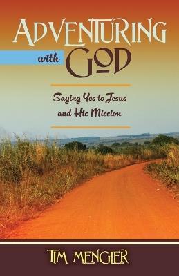 Adventuring with God: Saying Yes to Jesus and His Mission - Tim Mengler - cover