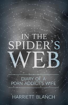 In the Spider's Web: Diary of a Porn Addict's Wife - Harriet Blanch - cover
