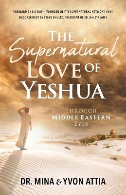 The Supernatural Love of Yeshua Through Middle Eastern Eyes - Mina Attia,Yvon Attia - cover