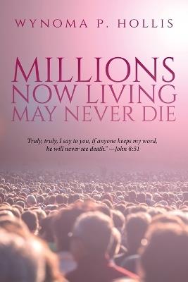 Millions Now Living May Never Die - Wynoma P Hollis - cover