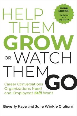 Help Them Grow or Watch Them Go, Third Edition: Career Conversations Organizations Need and Employees Still Want - Beverly Kaye,Julie Winkle Giulioni - cover