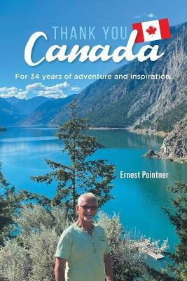 Thank you Canada: For 34 years of adventure and inspiration - Ernest Pointner - cover