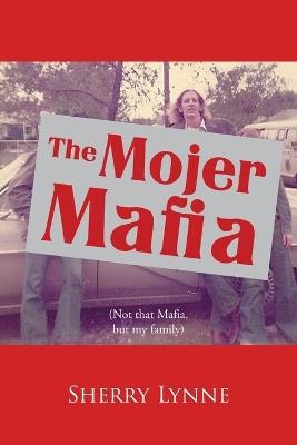 The Mojer Mafia: Not that Mafia, but my family - Sherry Lynne - cover