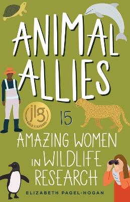 Animal Allies: 15 Amazing Women in Wildlife Research - Elizabeth Pagel-Hogan - cover