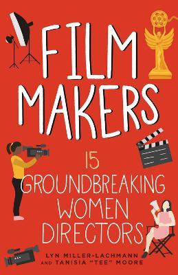 Film Makers: 15 Groundbreaking Women Directors - Lyn Miller-Lachmann,Tanisia Moore - cover