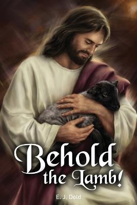 Behold the Lamb! - E J Dold - cover