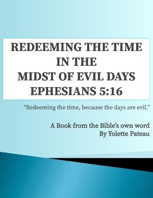 Redeeming The Time in the Midst of Evil Days Ephesians 5: 16: A Book from the Bible's Own Word - Yolette Pateau - cover