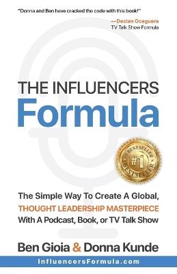 The Influencers Formula: The Simple Way To Create a Global, Thought Leadership Masterpiece with a Podcast, Book, or TV Talk Show - Donna Kunde,Ben Gioia - cover