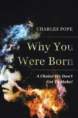 Why You Were Born: A Choice We Don't Get To Make! - Charles Pope - cover