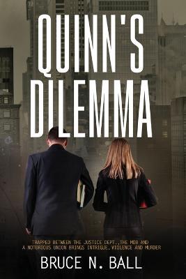 Quinn's Dilemma: Trapped Between The Justice Dept., The Mob and a Notorious Union Brings Intrigue, Violence and Murder - Bruce N Ball - cover