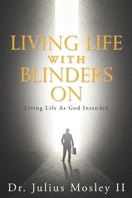 Living Life with Blinders On: Living Life As God Intended - Julius Mosley - cover