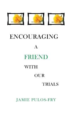 Encouraging A Friend with Our Trials - Jamie Pulos-Fry - cover