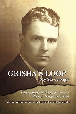 Grisha's Loop - My Slavic Saga: From the Bolshevik Revolution to America a Story of Courage and Survival - Marsha S Denison,Gregoire I Samoylenko - cover