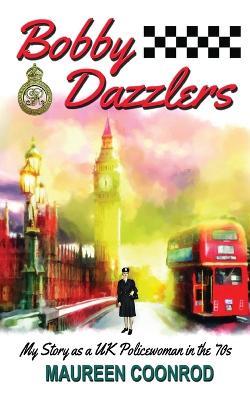 Bobby Dazzlers: My Story as a UK Policewoman in the 70s - Maureen Coonrod - cover