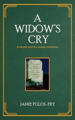 A Widow's Cry: A helpful tool for widow ministries - Jamie Pulos-Fry - cover