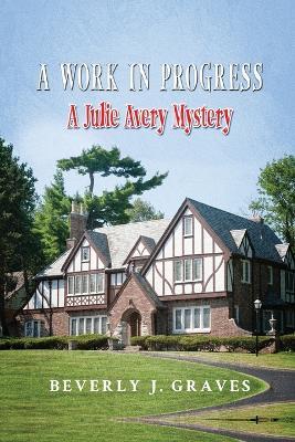 A Work in Progress: A Julie Avery Mystery - Beverly J Graves - cover