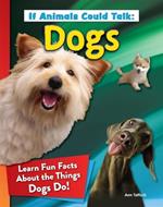 If Animals Could Talk: Dogs: Learn Fun Facts about the Things Dogs Do!