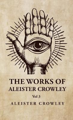 The Works of Aleister Crowley Vol 3 - Aleister Crowley - cover