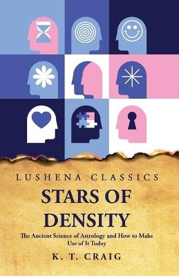 Stars of Density: The Ancient Science of Astrology and How to Make Use of It Today - Katherine Taylor Craig - cover