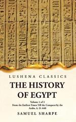 The History of Egypt From the Earliest Times Till the Conquest by the Arabs, A. D. 640 Volume 1 of 2