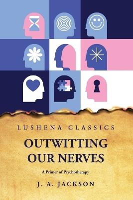 Outwitting Our Nerves A Primer of Psychotherapy - Josephine Agnes Jackson - cover