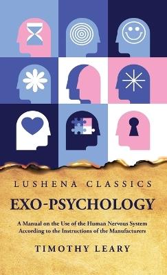 Exo-Psychology A Manual on the Use of the Human Nervous System - Timothy Leary - cover