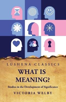 What Is Meaning? Studies in the Development of Significance - Victoria Welby - cover