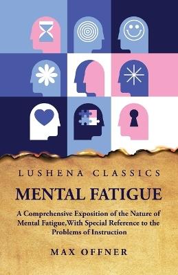 Mental Fatigue A Comprehensive Exposition of the Nature of Mental Fatigue - Max Offner - cover