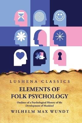 Elements of Folk PsychologynOutlines of a Psychological History of the Development of Mankind - Wilhelm Max Wundt - cover