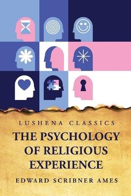 The Psychology of Religious Experience - Edward Scribner Ames - cover